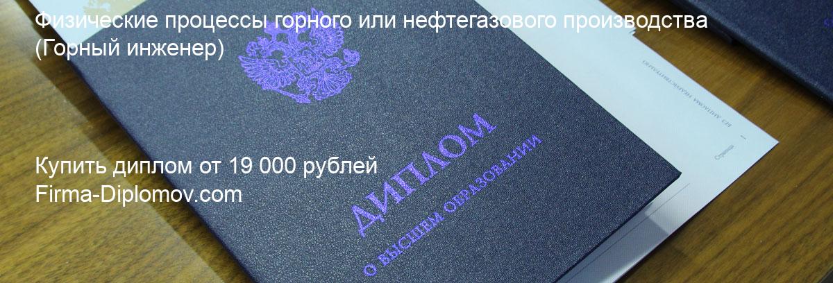 Купить диплом Физические процессы горного или нефтегазового производства, купить диплом о высшем образовании в Ростове-на-Дону 